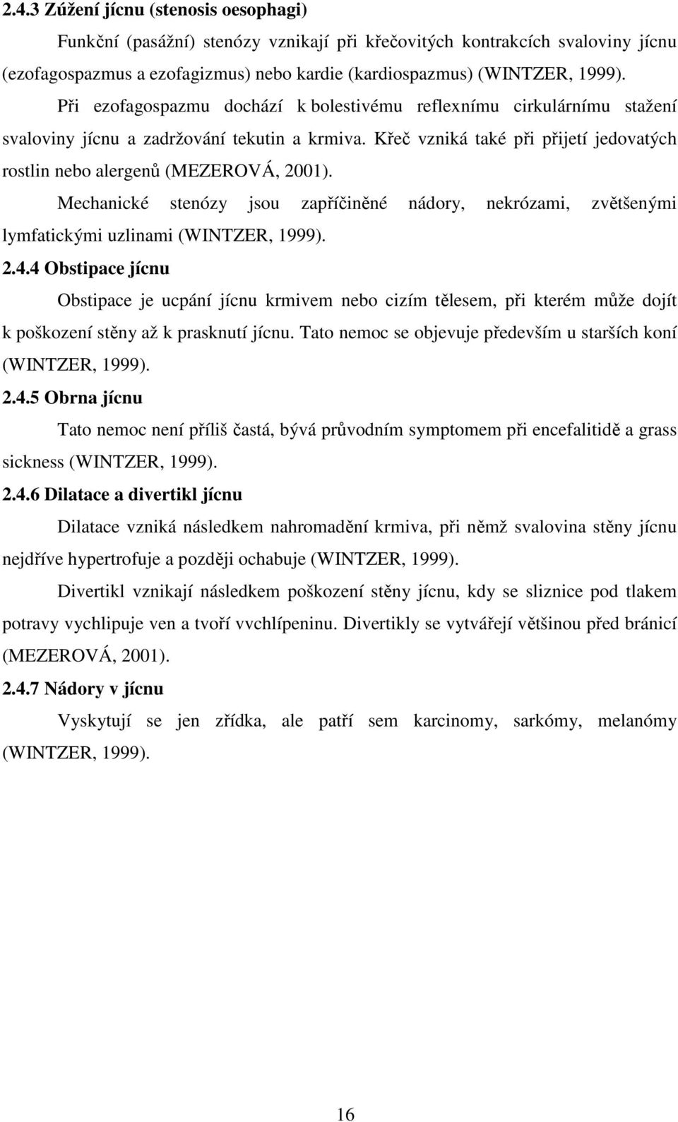 Mechanické stenózy jsou zapříčiněné nádory, nekrózami, zvětšenými lymfatickými uzlinami (WINTZER, 1999). 2.4.