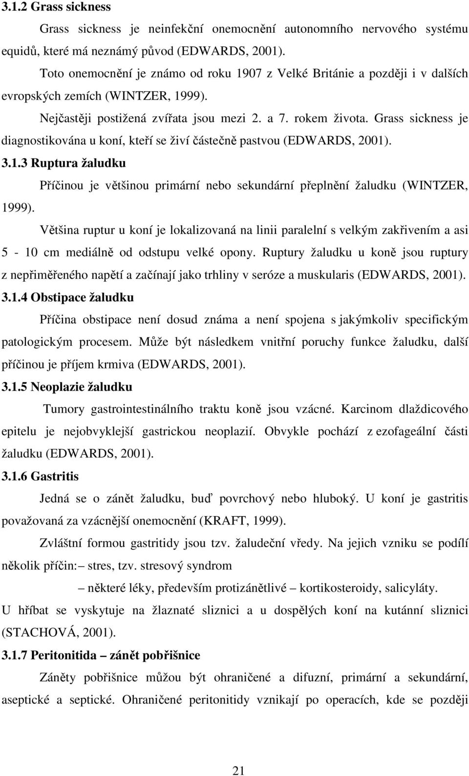Grass sickness je diagnostikována u koní, kteří se živí částečně pastvou (EDWARDS, 2001). 3.1.3 Ruptura žaludku Příčinou je většinou primární nebo sekundární přeplnění žaludku (WINTZER, 1999).