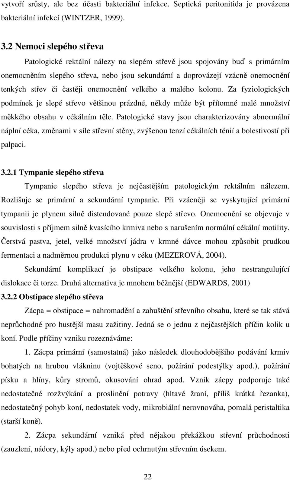 častěji onemocnění velkého a malého kolonu. Za fyziologických podmínek je slepé střevo většinou prázdné, někdy může být přítomné malé množství měkkého obsahu v cékálním těle.