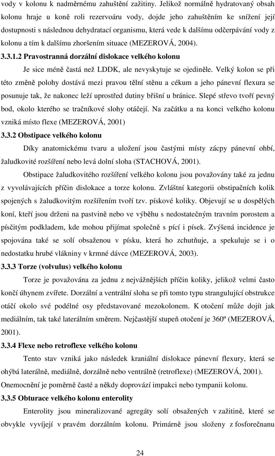 z kolonu a tím k dalšímu zhoršením situace (MEZEROVÁ, 2004). 3.3.1.2 Pravostranná dorzální dislokace velkého kolonu Je sice méně častá než LDDK, ale nevyskytuje se ojediněle.