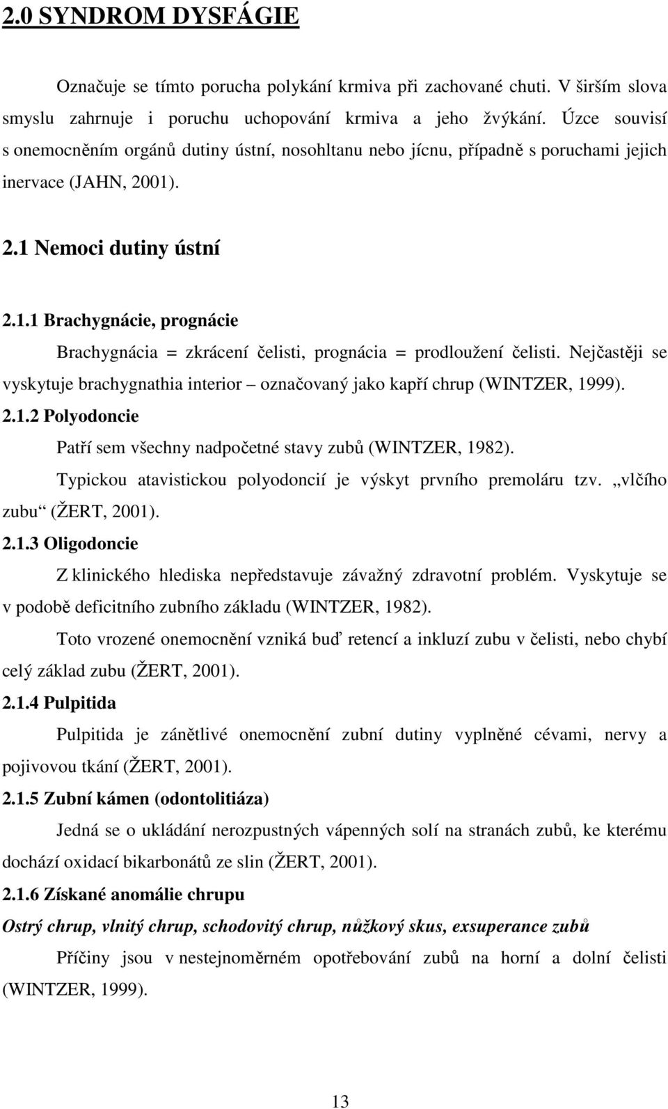 . 2.1 Nemoci dutiny ústní 2.1.1 Brachygnácie, prognácie Brachygnácia = zkrácení čelisti, prognácia = prodloužení čelisti.