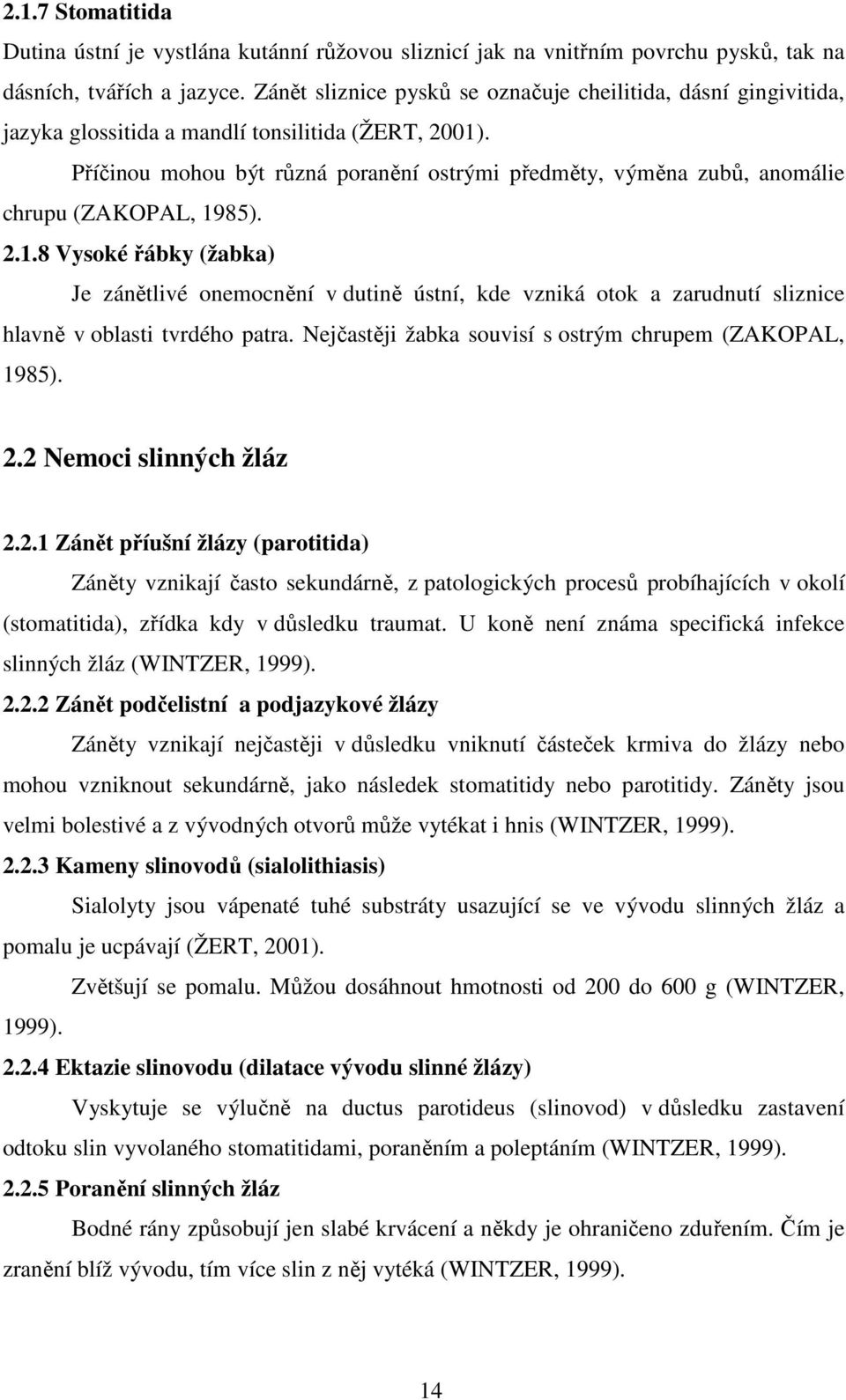 Příčinou mohou být různá poranění ostrými předměty, výměna zubů, anomálie chrupu (ZAKOPAL, 19