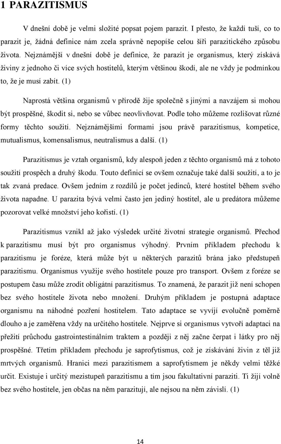 (1) Naprostá většina organismů v přírodě žije společně s jinými a navzájem si mohou být prospěšné, škodit si, nebo se vůbec neovlivňovat. Podle toho můžeme rozlišovat různé formy těchto soužití.