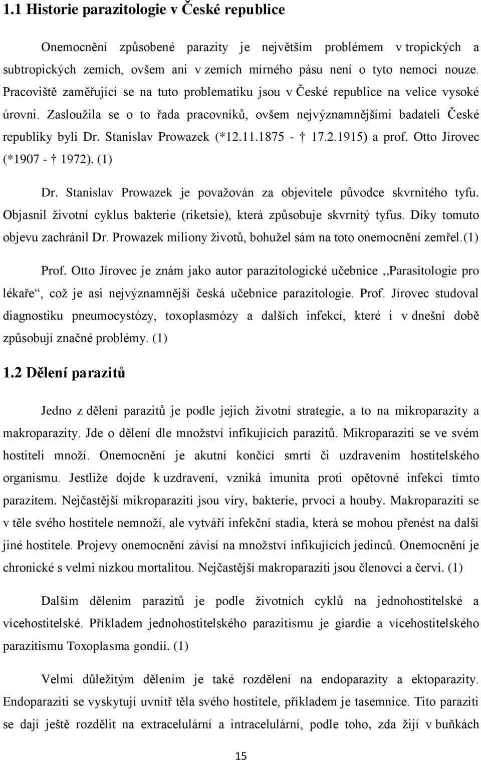 Stanislav Prowazek (*12.11.1875-17.2.1915) a prof. Otto Jírovec (*1907-1972). (1) Dr. Stanislav Prowazek je považován za objevitele původce skvrnitého tyfu.