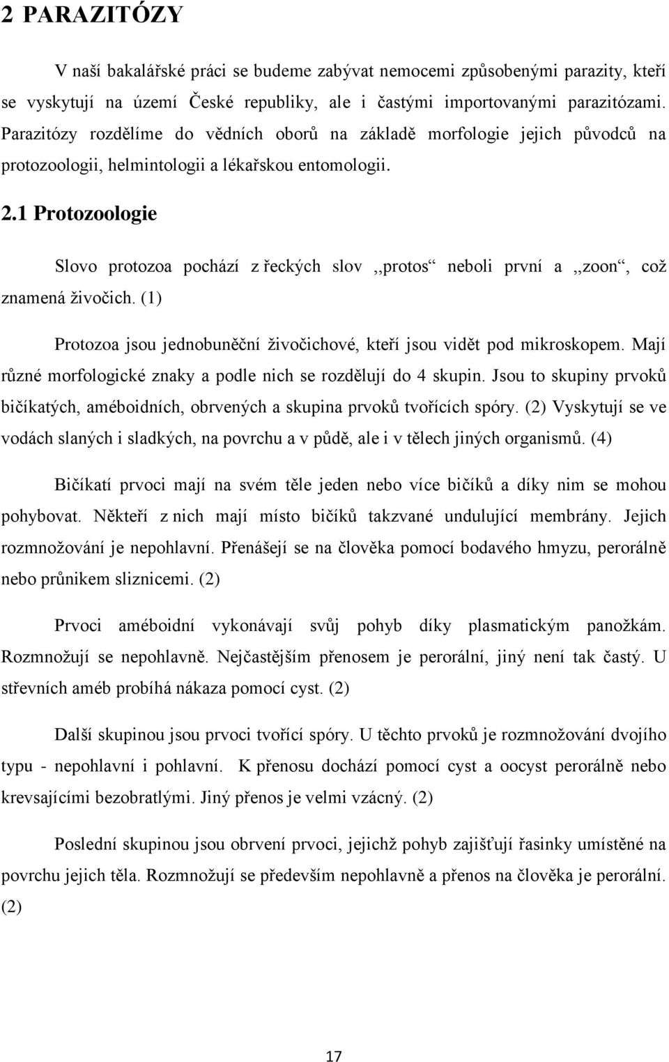 1 Protozoologie Slovo protozoa pochází z řeckých slov,,protos neboli první a,,zoon, což znamená živočich. (1) Protozoa jsou jednobuněční živočichové, kteří jsou vidět pod mikroskopem.