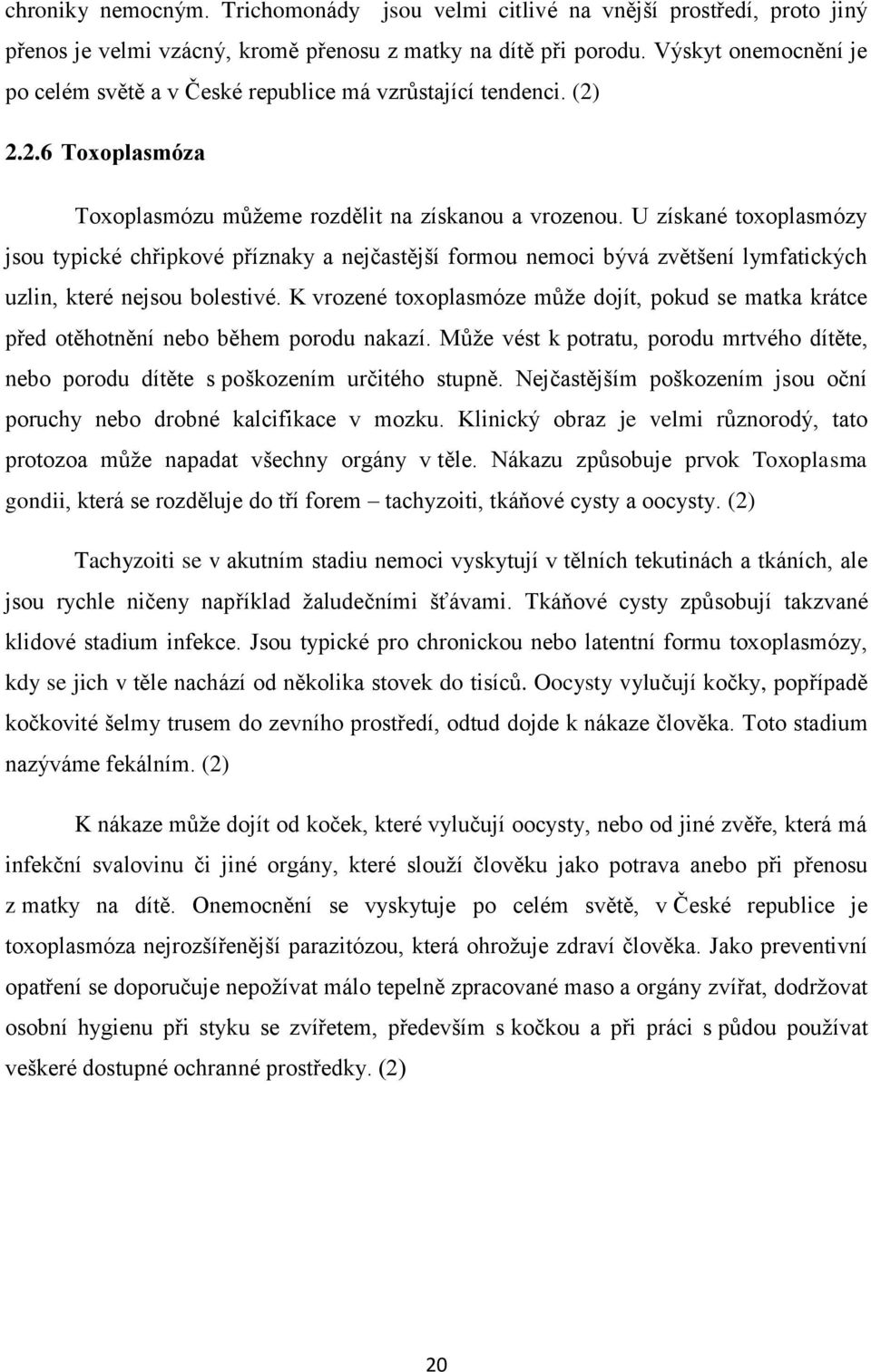 U získané toxoplasmózy jsou typické chřipkové příznaky a nejčastější formou nemoci bývá zvětšení lymfatických uzlin, které nejsou bolestivé.