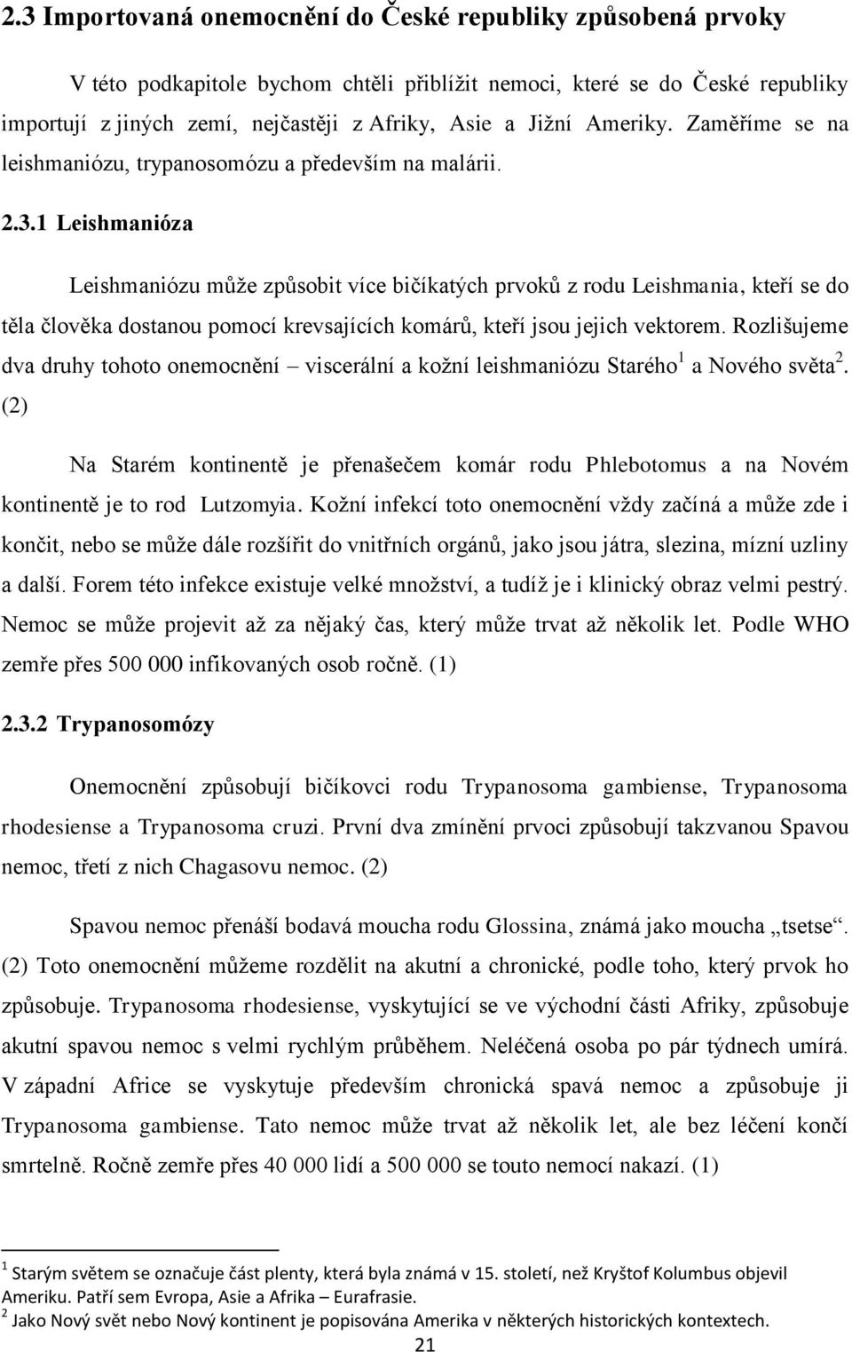 1 Leishmanióza Leishmaniózu může způsobit více bičíkatých prvoků z rodu Leishmania, kteří se do těla člověka dostanou pomocí krevsajících komárů, kteří jsou jejich vektorem.