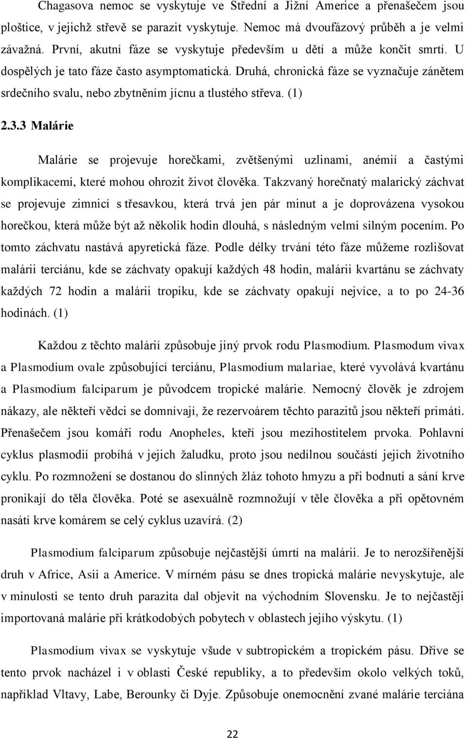 Druhá, chronická fáze se vyznačuje zánětem srdečního svalu, nebo zbytněním jícnu a tlustého střeva. (1) 2.3.