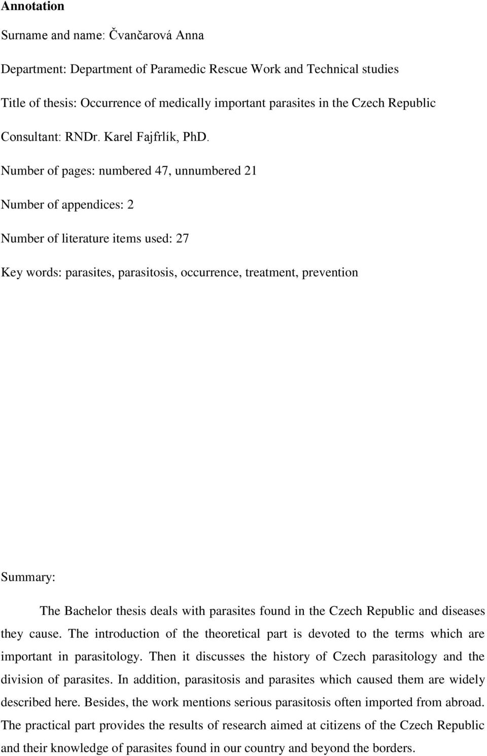 Number of pages: numbered 47, unnumbered 21 Number of appendices: 2 Number of literature items used: 27 Key words: parasites, parasitosis, occurrence, treatment, prevention Summary: The Bachelor