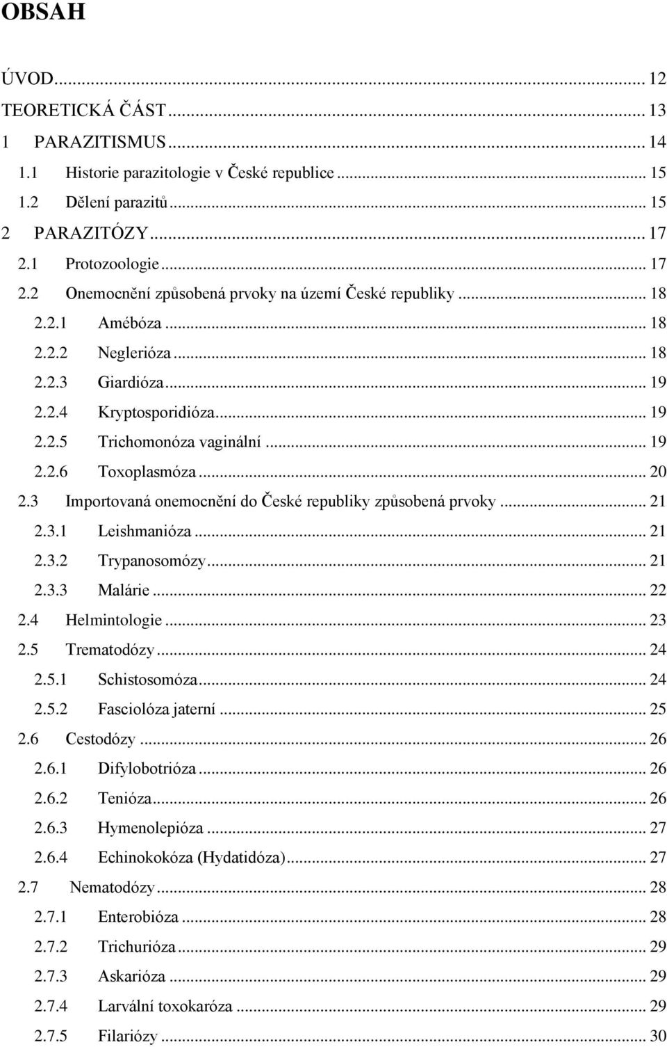 .. 19 2.2.6 Toxoplasmóza... 20 2.3 Importovaná onemocnění do České republiky způsobená prvoky... 21 2.3.1 Leishmanióza... 21 2.3.2 Trypanosomózy... 21 2.3.3 Malárie... 22 2.4 Helmintologie... 23 2.