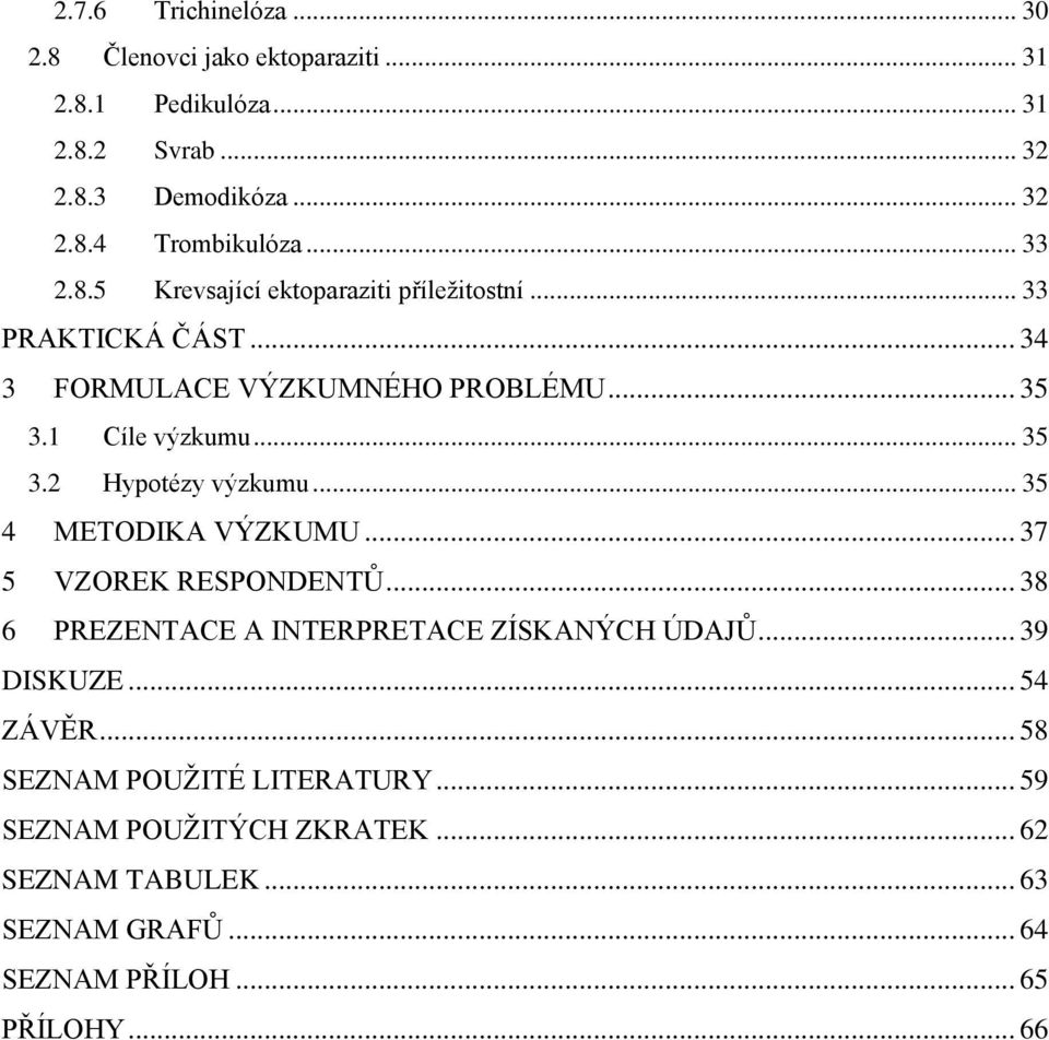 .. 35 4 METODIKA VÝZKUMU... 37 5 VZOREK RESPONDENTŮ... 38 6 PREZENTACE A INTERPRETACE ZÍSKANÝCH ÚDAJŮ... 39 DISKUZE... 54 ZÁVĚR.