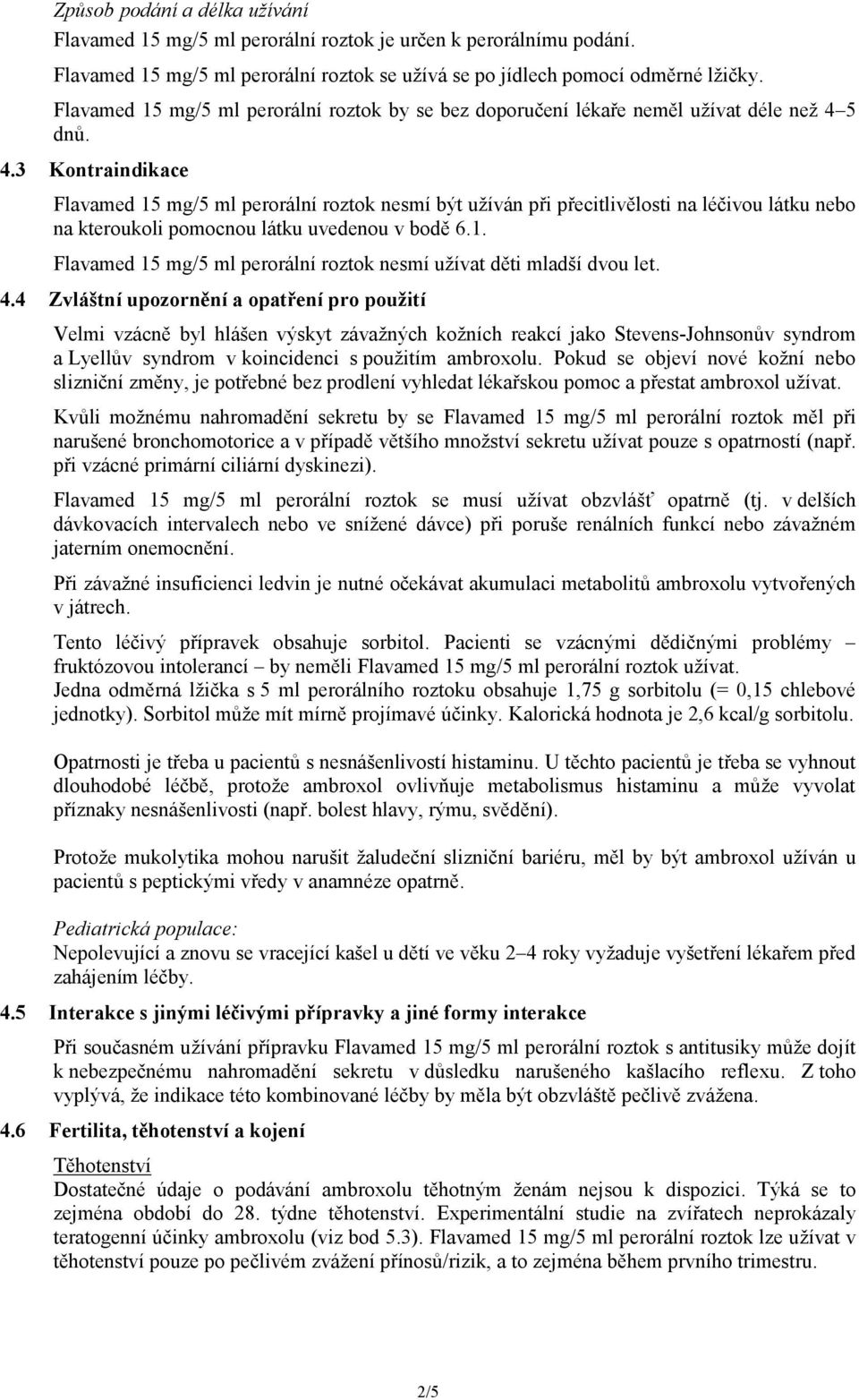 5 dnů. 4.3 Kontraindikace Flavamed 15 mg/5 ml perorální roztok nesmí být užíván při přecitlivělosti na léčivou látku nebo na kteroukoli pomocnou látku uvedenou v bodě 6.1. Flavamed 15 mg/5 ml perorální roztok nesmí užívat děti mladší dvou let.