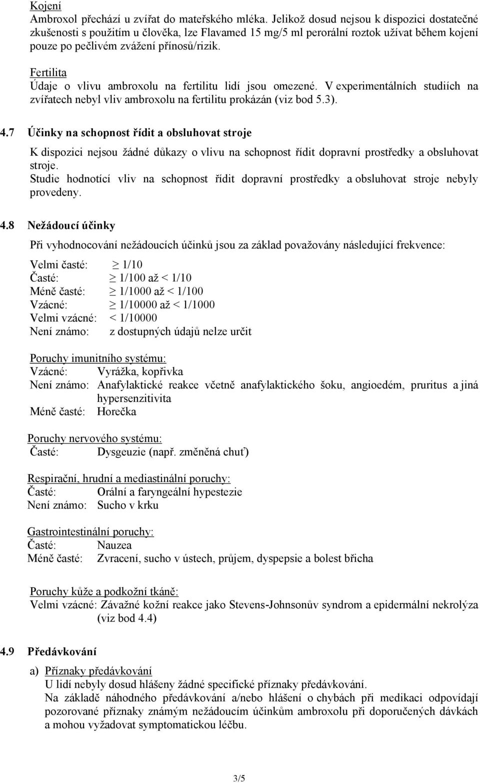 Fertilita Údaje o vlivu ambroxolu na fertilitu lidí jsou omezené. V experimentálních studiích na zvířatech nebyl vliv ambroxolu na fertilitu prokázán (viz bod 5.3). 4.