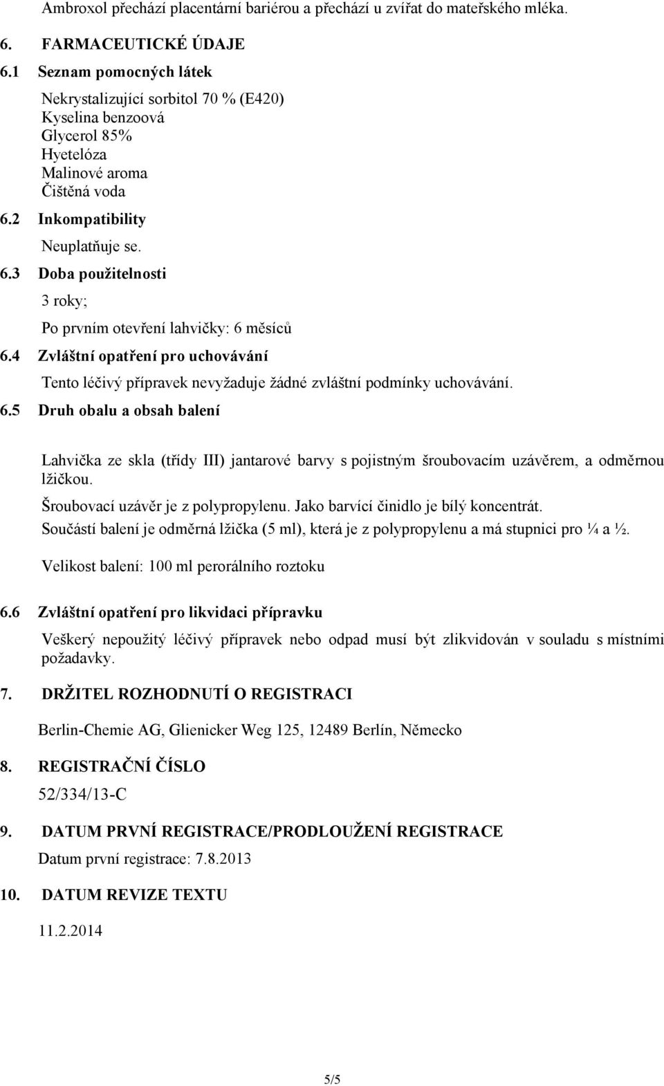 2 Inkompatibility Neuplatňuje se. 6.3 Doba použitelnosti 3 roky; Po prvním otevření lahvičky: 6 měsíců 6.