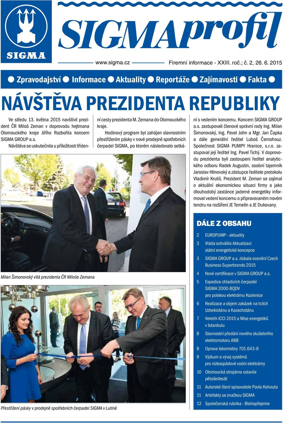Zemana do Olomouckého kraje. Hodinový program byl zahájen slavnostním přestřižením pásky v nové prodejně spotřebních čerpadel SIGMA, po kterém následovalo setká- ní s vedením koncernu.
