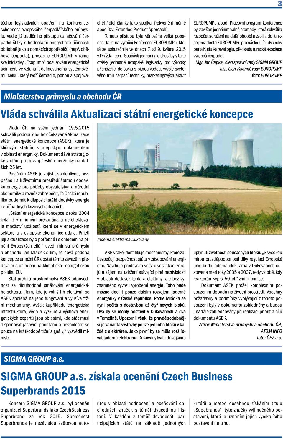 oběhová čerpadla), prosazuje EUROPUMP v rámci své iniciativy Ecopump posuzování energetické účinnosti ve vztahu k definovanému systémovému celku, který tvoří čerpadlo, pohon a spojovací či řídící