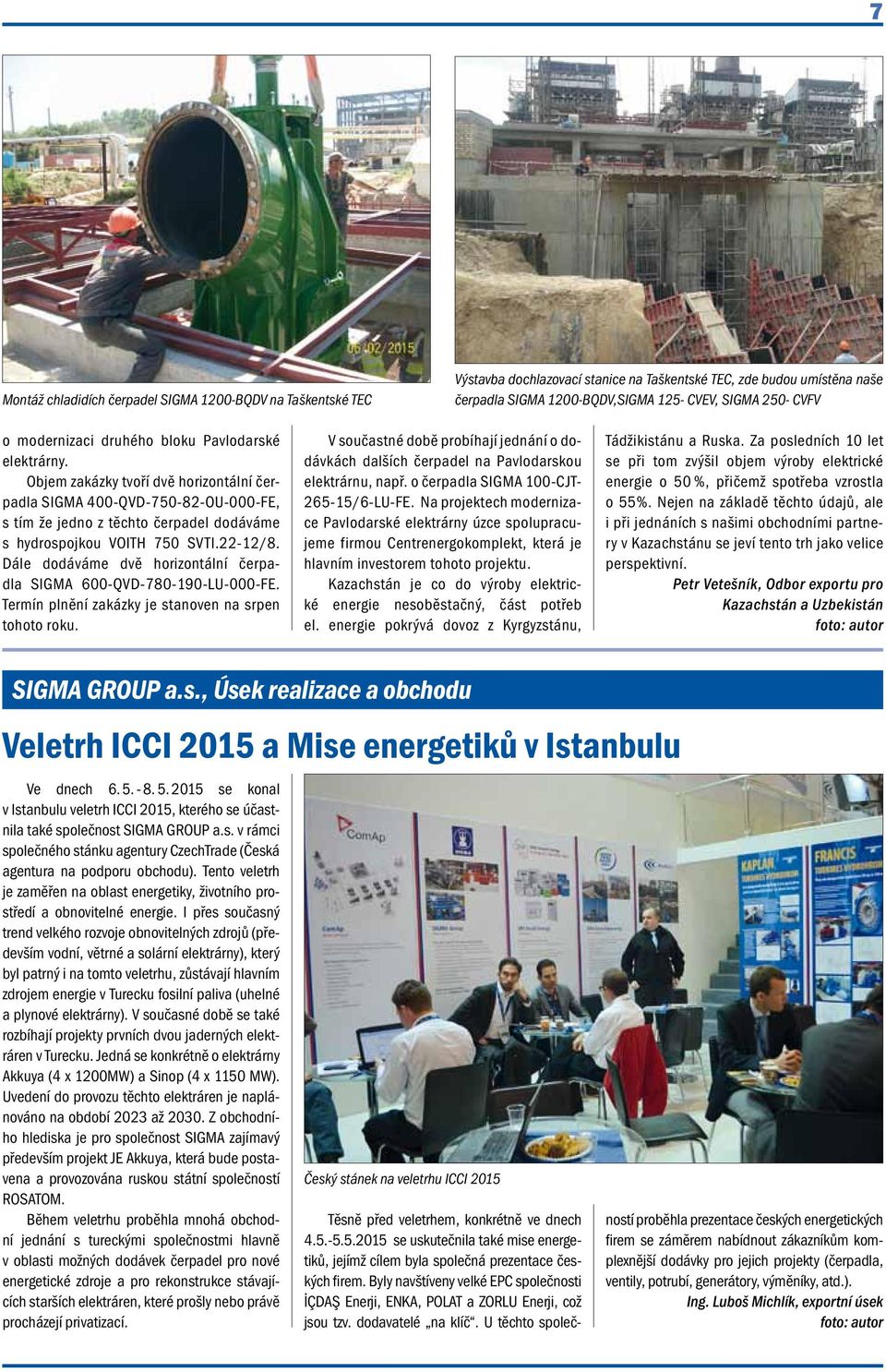 22-12/8. Dále dodáváme dvě horizontální čerpadla SIGMA 600-QVD-780-190-LU-000-FE. Termín plnění zakázky je stanoven na srpen tohoto roku.
