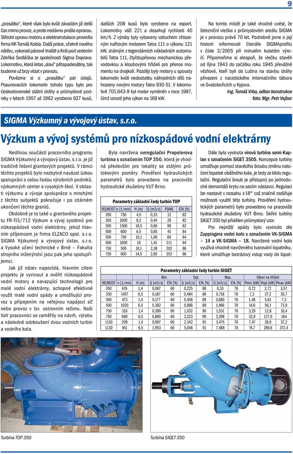 Lokomotivu, která letos slaví pětapadesátiny, tak budeme už brzy vídat v provozu. Povězme si o prasátku pár údajů.