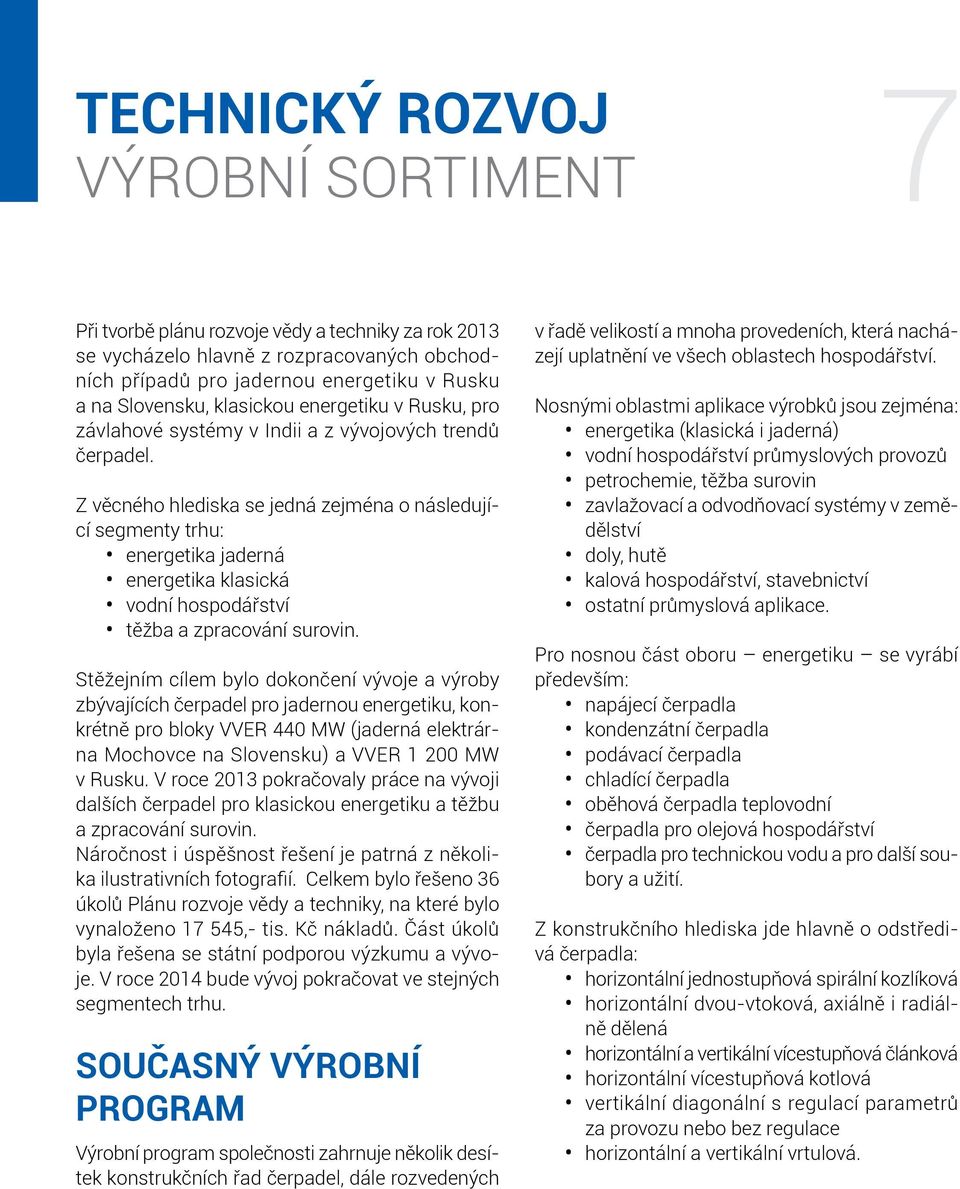 Z věcného hlediska se jedná zejména o následující segmenty trhu: energetika jaderná energetika klasická vodní hospodářství těžba a zpracování surovin.
