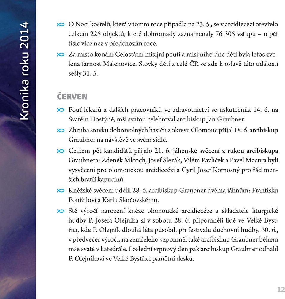 ČERVEN Pouť lékařů a dalších pracovníků ve zdravotnictví se uskutečnila 14. 6. na Svatém Hostýně, mši svatou celebroval arcibiskup Jan Graubner.