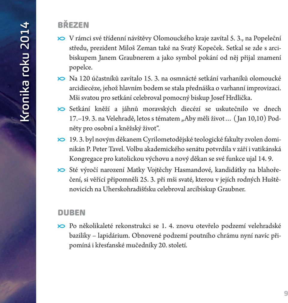 na osmnácté setkání varhaníků olomoucké arcidiecéze, jehož hlavním bodem se stala přednáška o varhanní improvizaci. Mši svatou pro setkání celebroval pomocný biskup Josef Hrdlička.