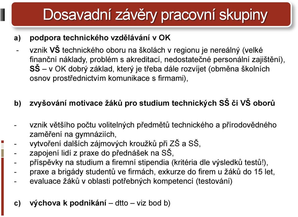 oborů - vznik většího počtu volitelných předmětů technického a přírodovědného zaměření na gymnáziích, - vytvoření dalších zájmových kroužků při ZŠ a SŠ, - zapojení lidí z praxe do přednášek na SŠ, -