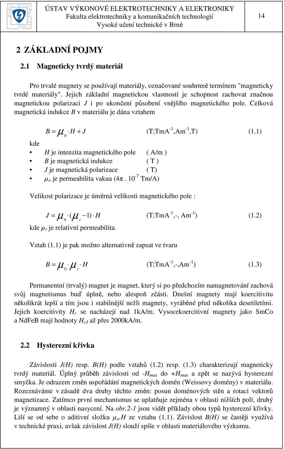 Celková magnetická indukce B v materiálu je dána vztahem µ B = H + J (T;TmA -1,Am -1,T) (1.