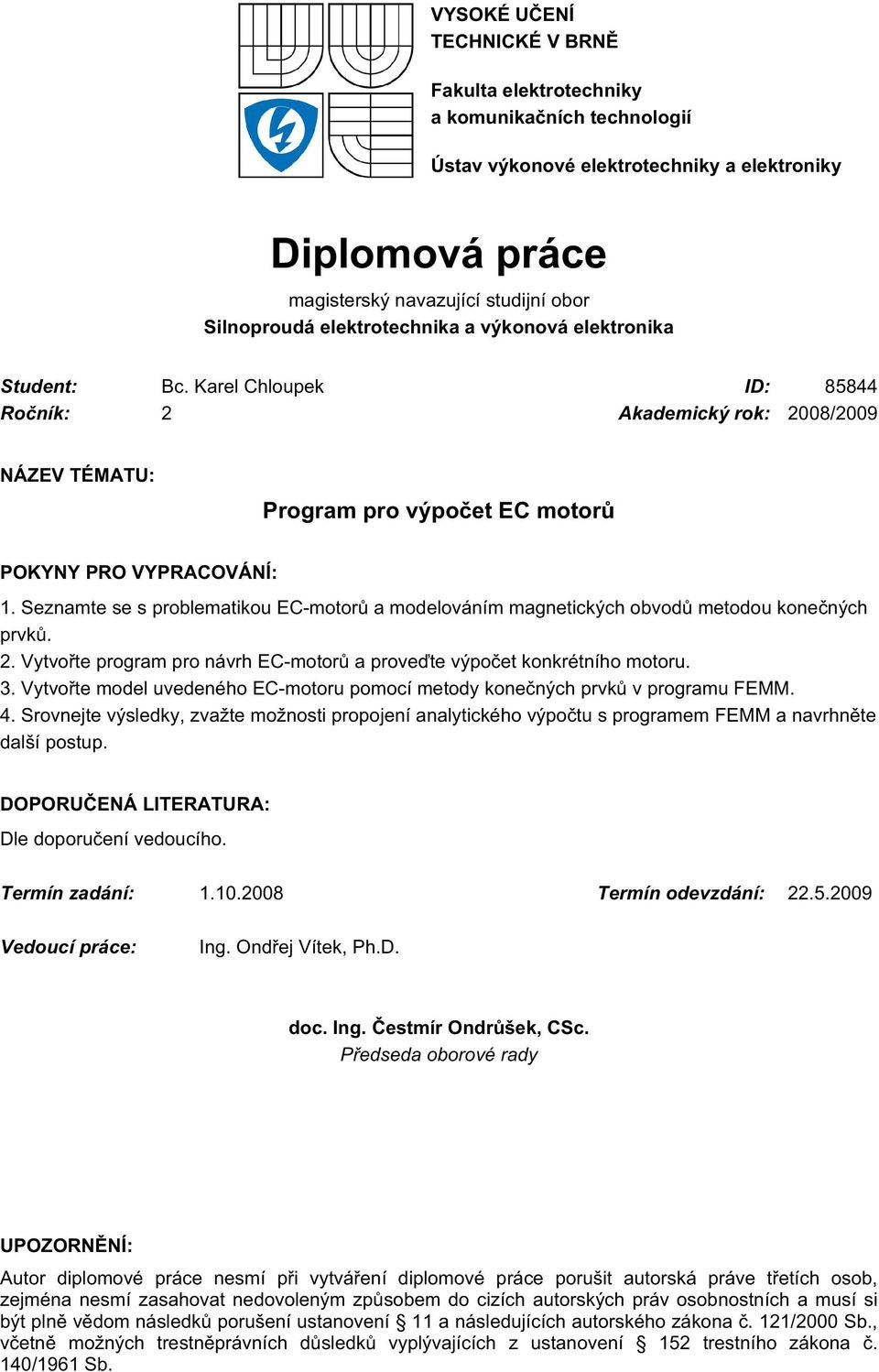 Seznamte se s problematikou EC-motorů a modelováním magnetických obvodů metodou konečných prvků. 2. Vytvořte program pro návrh EC-motorů a proveďte výpočet konkrétního motoru. 3.