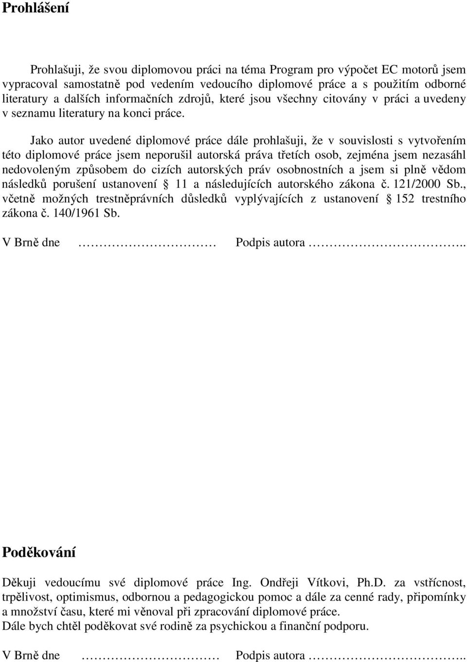 Jako autor uvedené diplomové práce dále prohlašuji, že v souvislosti s vytvořením této diplomové práce jsem neporušil autorská práva třetích osob, zejména jsem nezasáhl nedovoleným způsobem do cizích