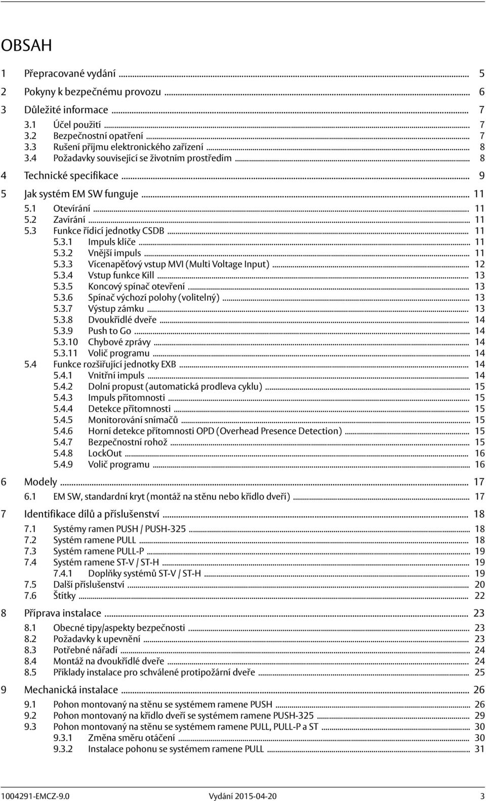 .. 5.3.3 Vícenapěťový vstup MVI (Multi Voltage Input)... 2 5.3. Vstup funkce Kill... 3 5.3.5 Koncový spínač otevření... 3 5.3. Spínač výchozí polohy (volitelný)... 3 5.3.7 Výstup zámku... 3 5.3.8 Dvoukřídlé dveře.