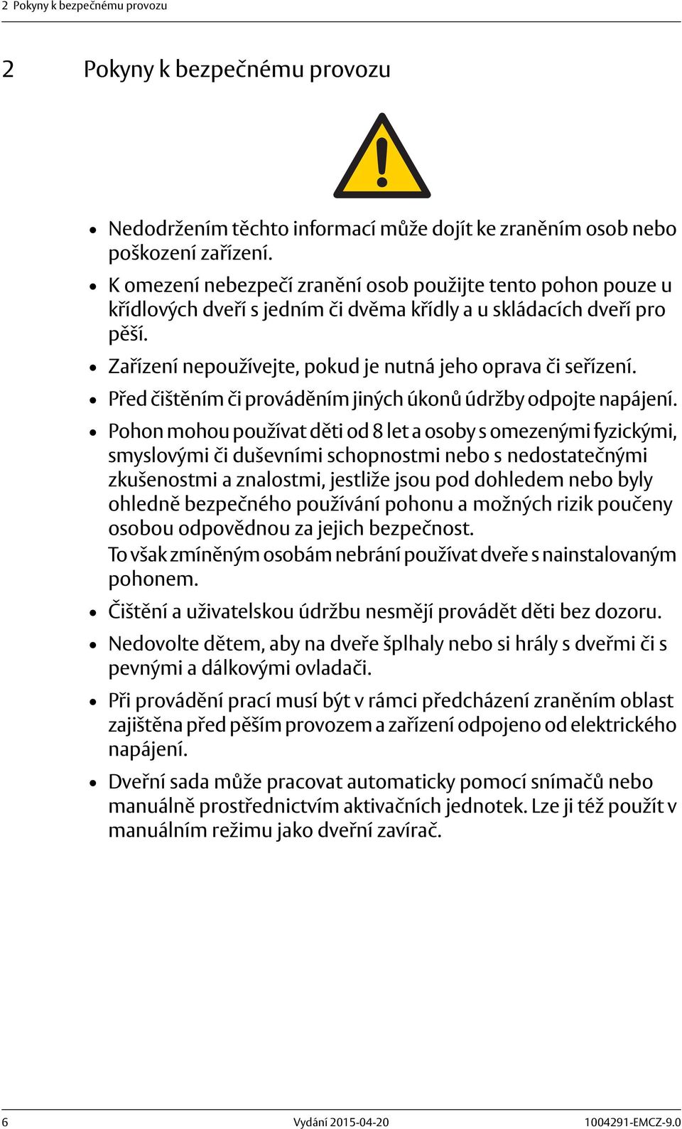 Před čištěním či prováděním jiných úkonů údržby odpojte napájení.
