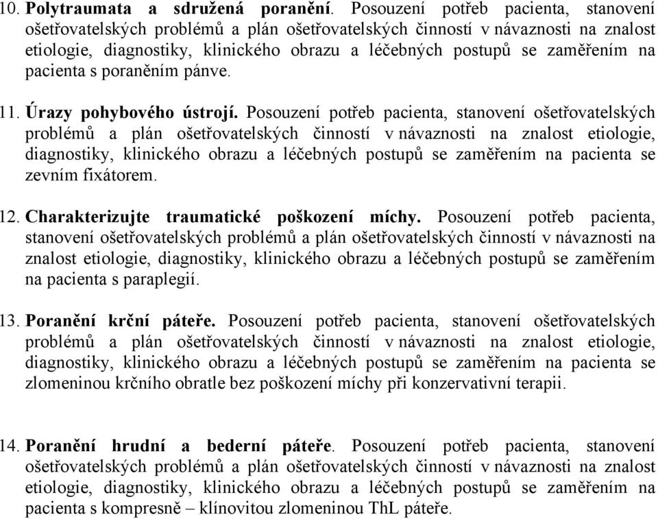 pacienta se zevním fixátorem. 12. Charakterizujte traumatické poškození míchy.  pacienta s paraplegií. 13. Poranění krční páteře.