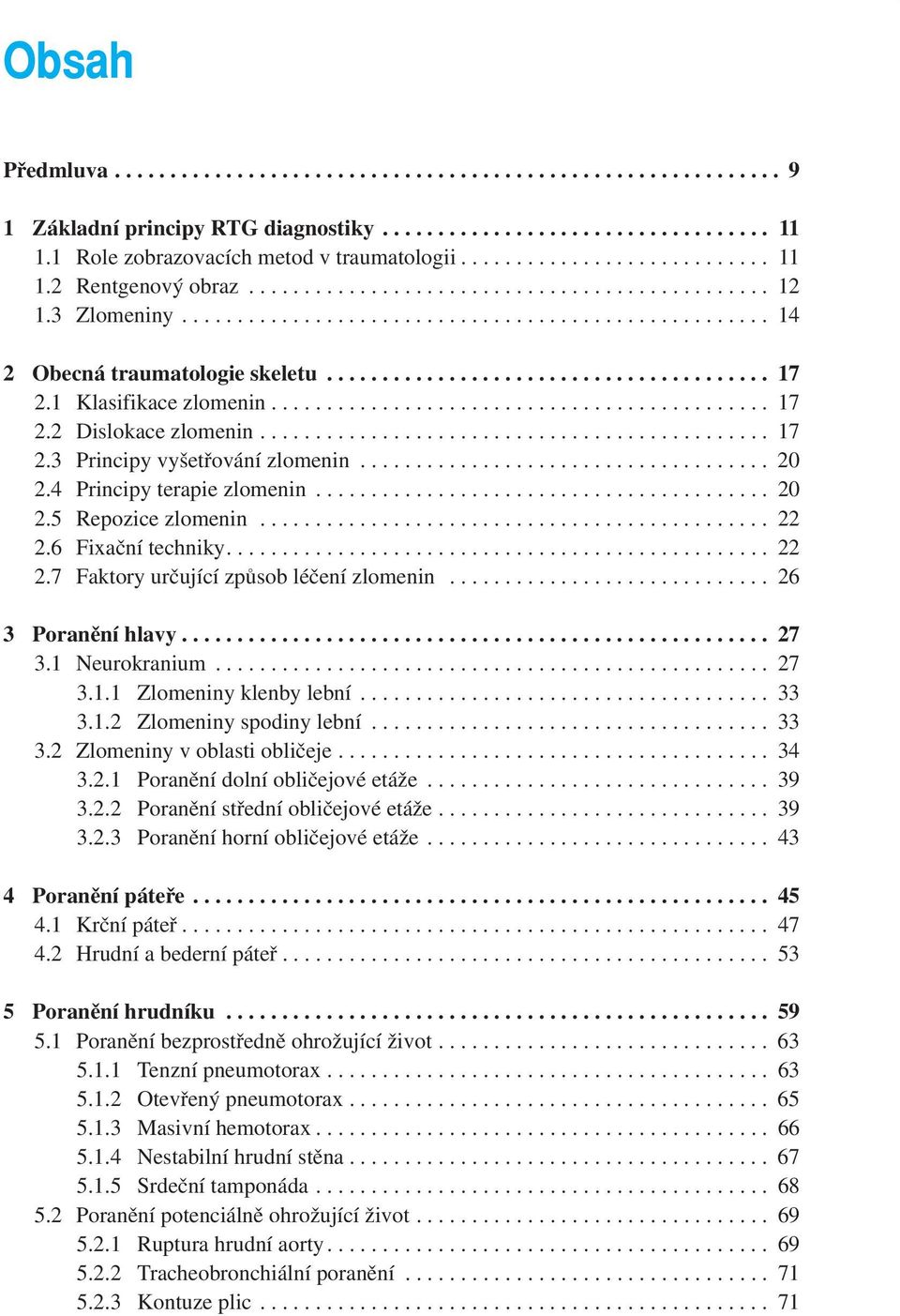 ....................................... 17 2.1 Klasifikace zlomenin............................................. 17 2.2 Dislokace zlomenin.............................................. 17 2.3 Principy vyšetřování zlomenin.