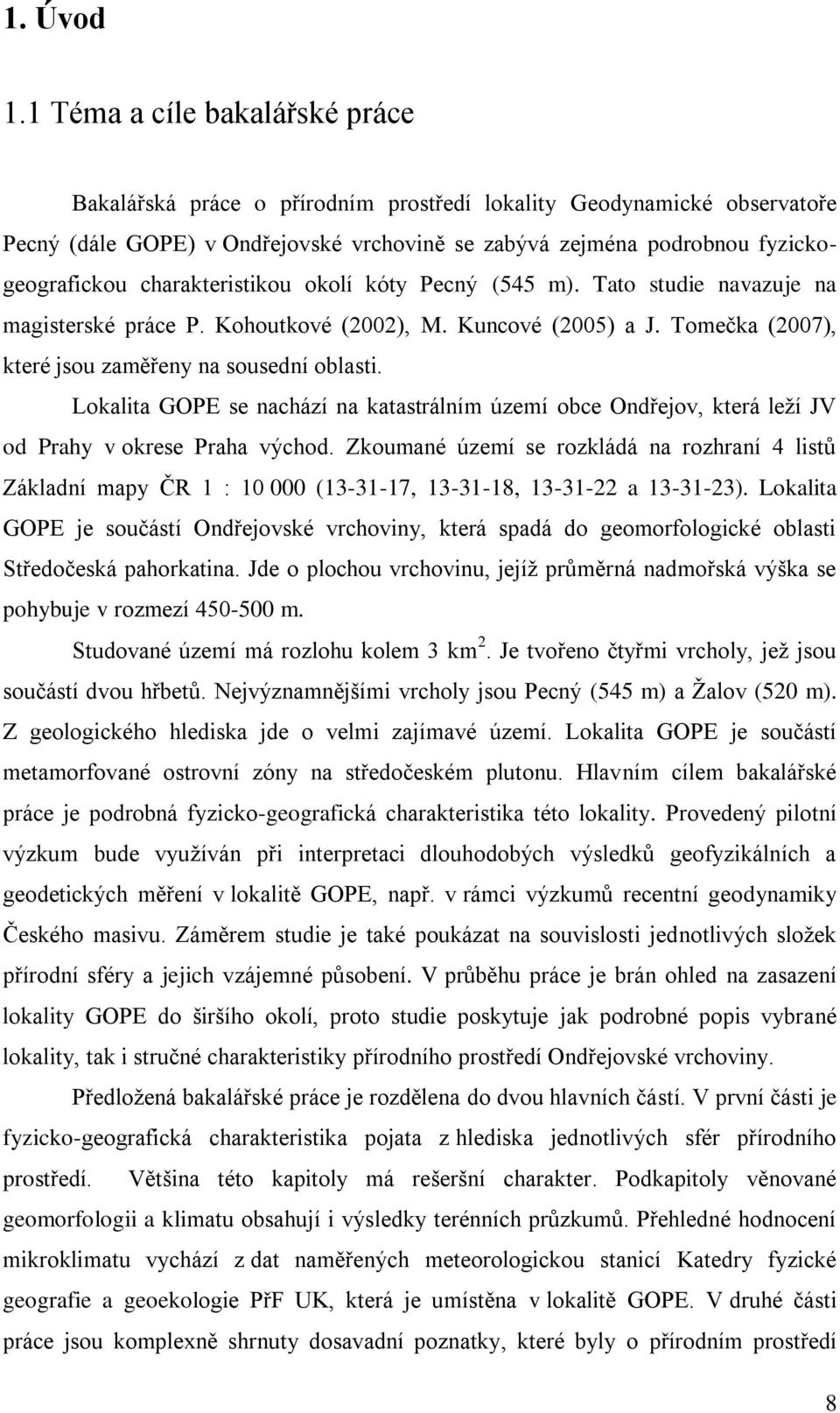 charakteristikou okolí kóty Pecný (545 m). Tato studie navazuje na magisterské práce P. Kohoutkové (2002), M. Kuncové (2005) a J. Tomečka (2007), které jsou zaměřeny na sousední oblasti.