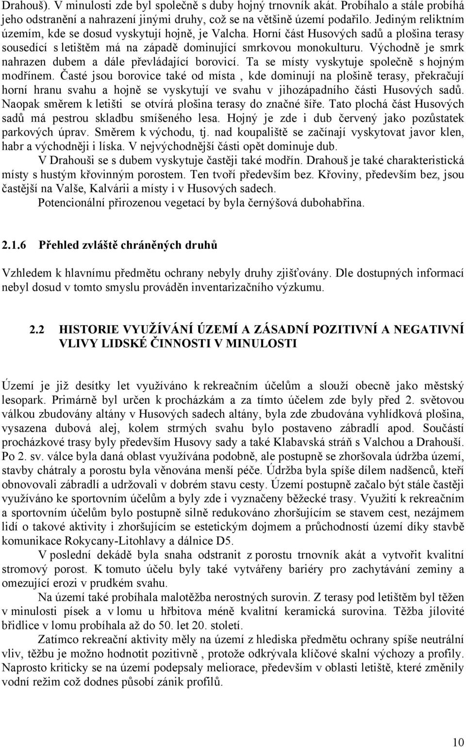 Východně je smrk nahrazen dubem a dále převládající borovicí. Ta se místy vyskytuje společně s hojným modřínem.