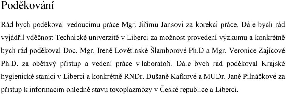Ireně Lovětinské Šlamborové Ph.D a Mgr. Veronice Zajícové Ph.D. za obětavý přístup a vedení práce v laboratoři.