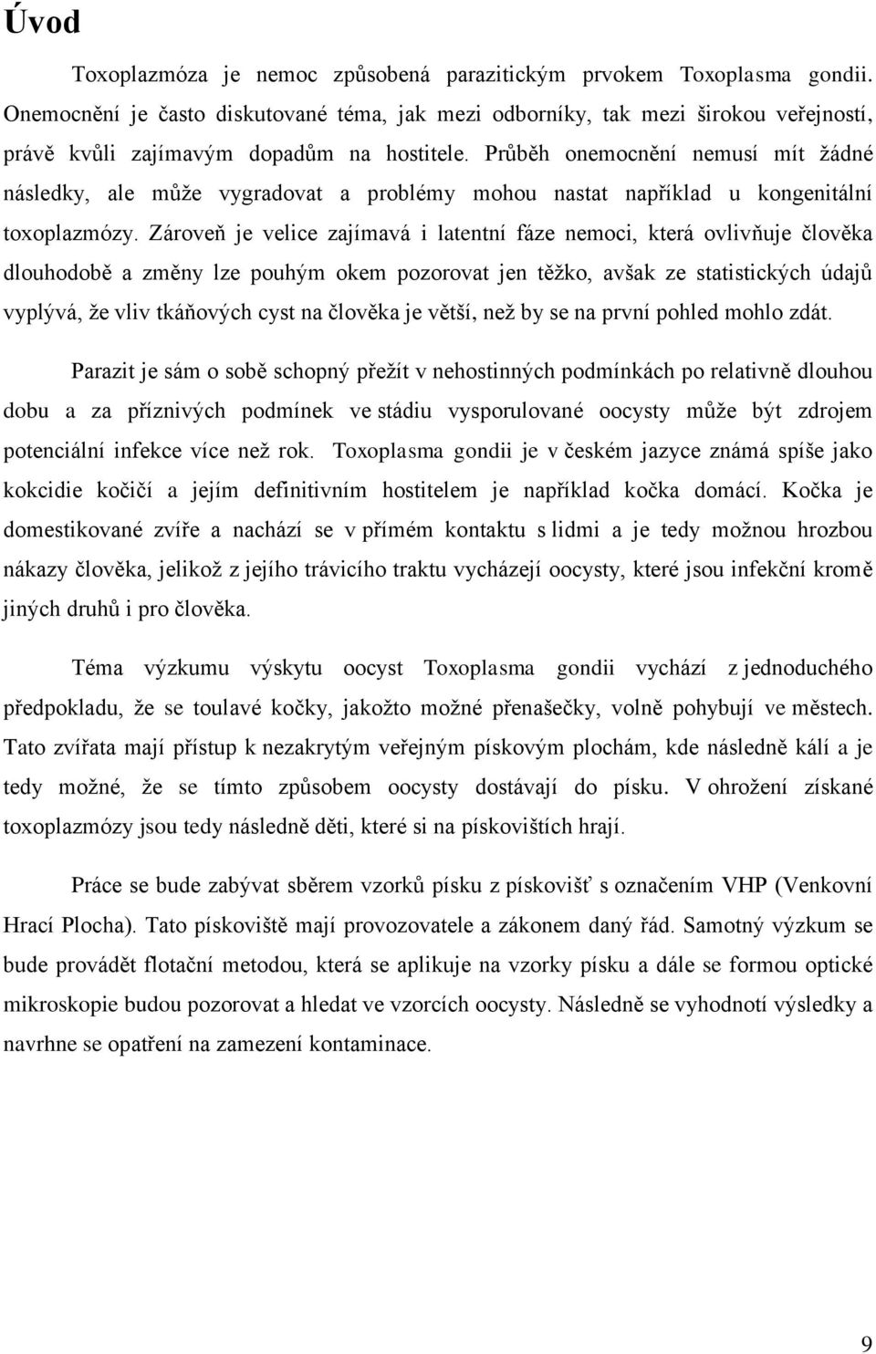 Průběh onemocnění nemusí mít žádné následky, ale může vygradovat a problémy mohou nastat například u kongenitální toxoplazmózy.