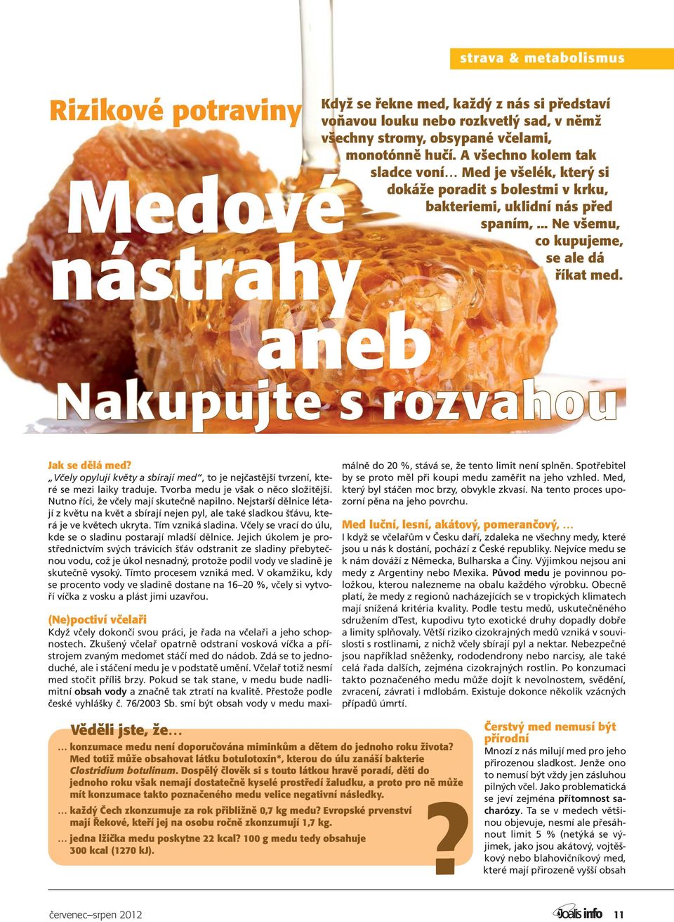 Nakupujte s rozvahou Jak se dělá med? Včely opylují květy a sbírají med, to je nejčastější tvrzení, které se mezi laiky traduje. Tvorba medu je však o něco složitější.