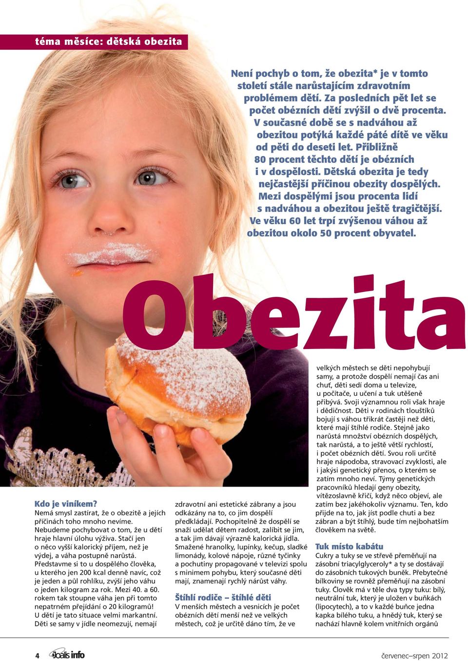 Dětská obezita je tedy nejčastější příčinou obezity dospělých. Mezi dospělými jsou procenta lidí s nadváhou a obezitou ještě tragičtější.