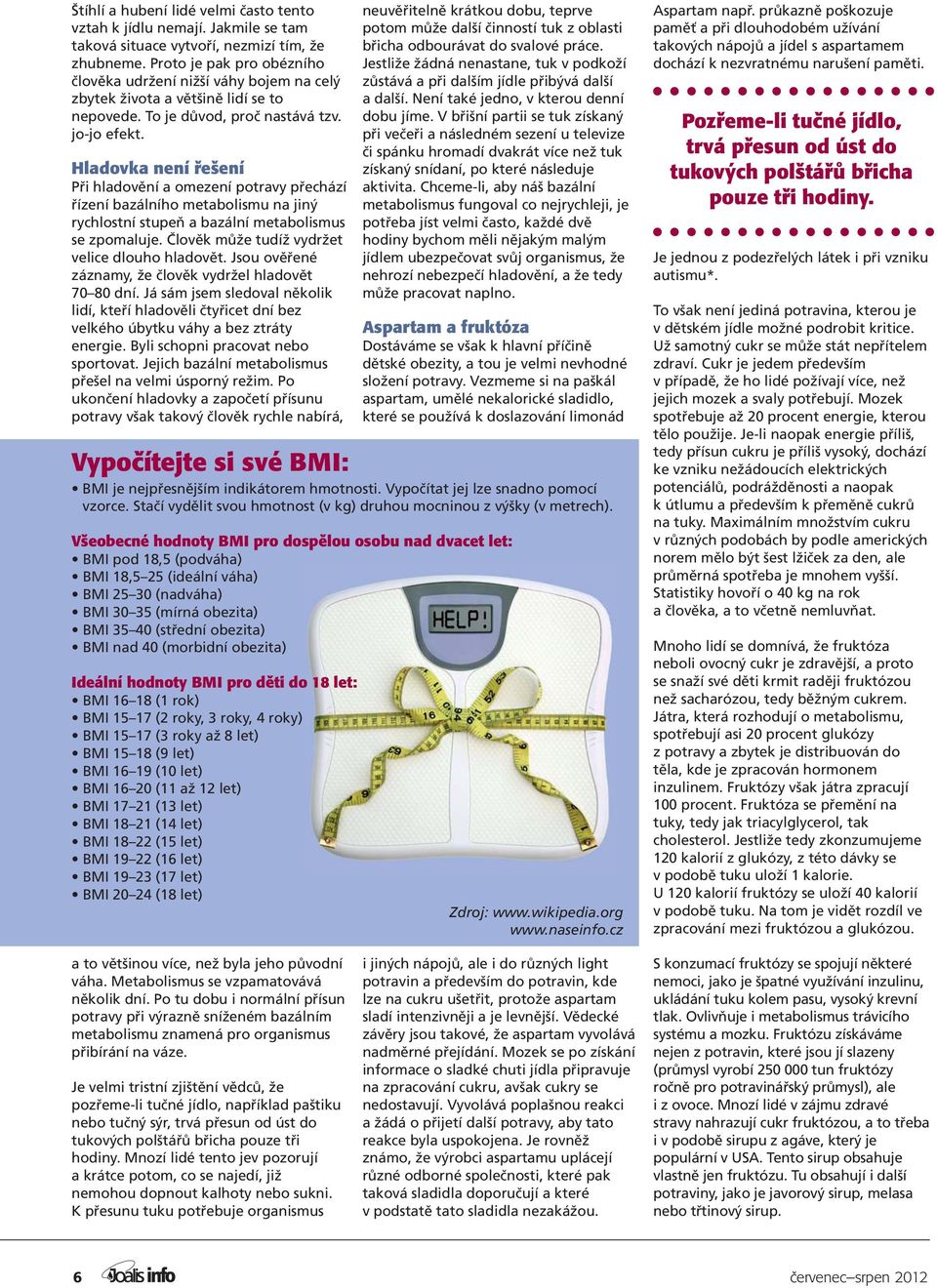 Hladovka není řešení Při hladovění a omezení potravy přechází řízení bazálního metabolismu na jiný rychlostní stupeň a bazální metabolismus se zpomaluje.