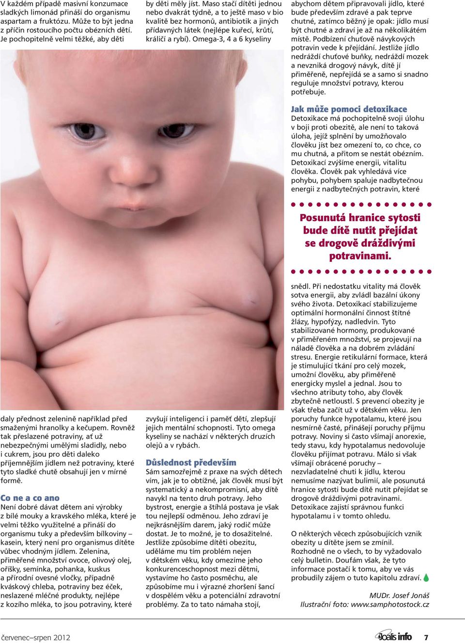 Maso stačí dítěti jednou nebo dvakrát týdně, a to ještě maso v bio kvalitě bez hormonů, antibiotik a jiných přídavných látek (nejlépe kuřecí, krůtí, králičí a rybí).