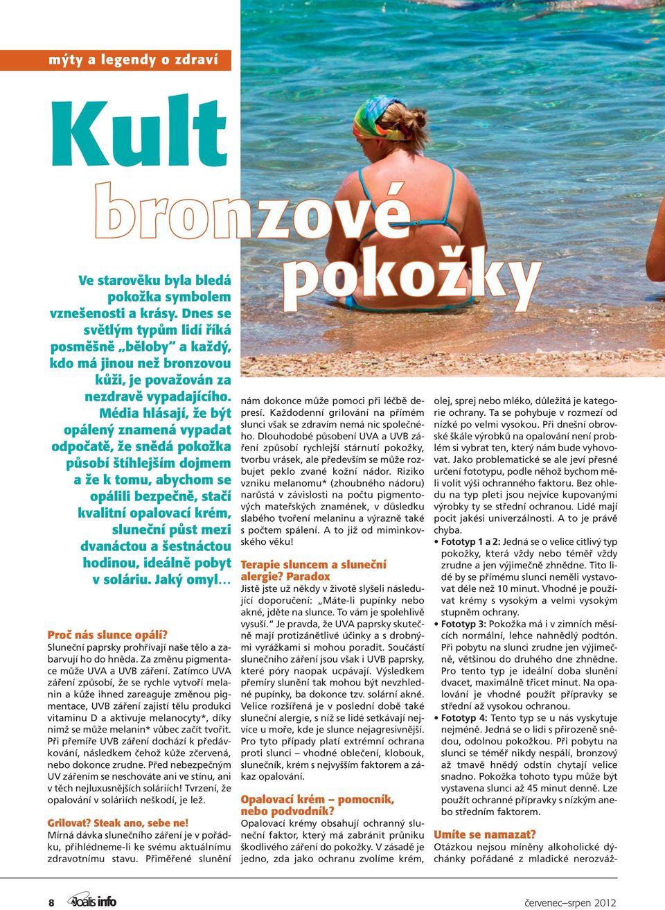Média hlásají, že být opálený znamená vypadat odpočatě, že snědá pokožka působí štíhlejším dojmem a že k tomu, abychom se opálili bezpečně, stačí kvalitní opalovací krém, sluneční půst mezi dvanáctou