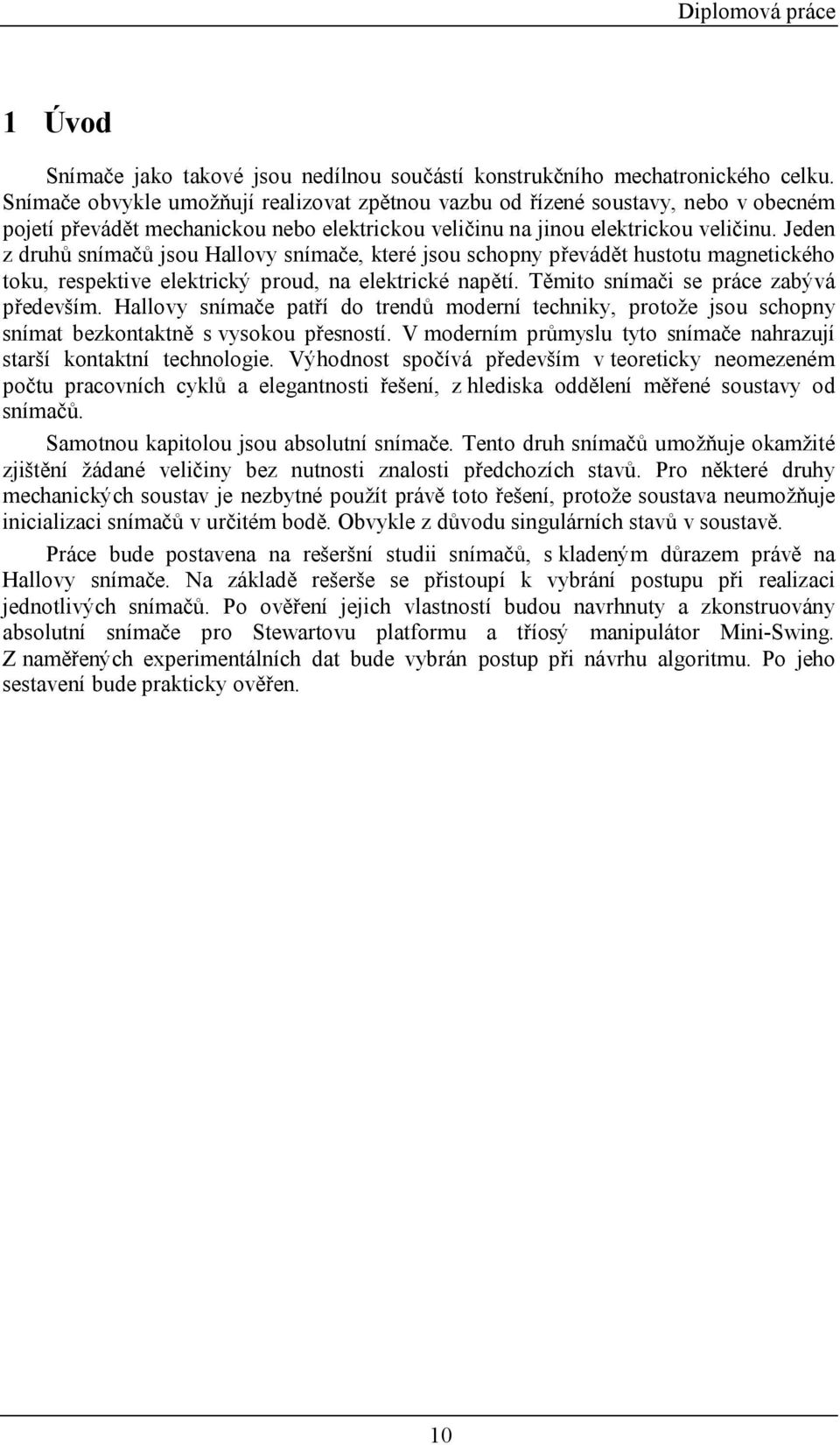 Jeden z druhů snímačů jsou Hallovy snímače, které jsou schopny převádět hustotu magnetického toku, respektive elektrický proud, na elektrické napětí. Těmito snímači se práce zabývá především.