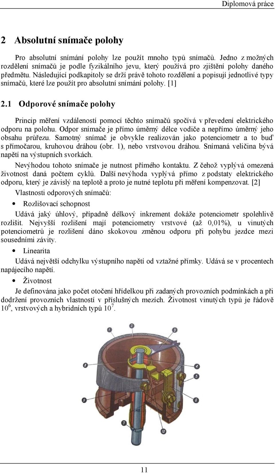 1 Odporové snímače polohy Princip měření vzdáleností pomocí těchto snímačů spočívá v převedení elektrického odporu na polohu.