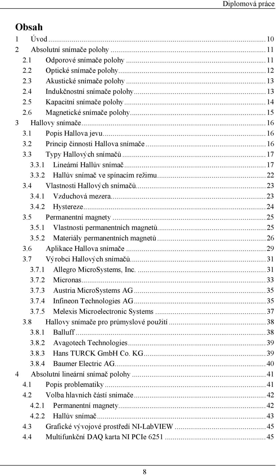 .. 17 3.3.2 Hallův snímač ve spínacím režimu... 22 3.4 Vlastnosti Hallových snímačů... 23 3.4.1 Vzduchová mezera... 23 3.4.2 Hystereze... 24 3.5 Permanentní magnety... 25 3.5.1 Vlastnosti permanentních magnetů.