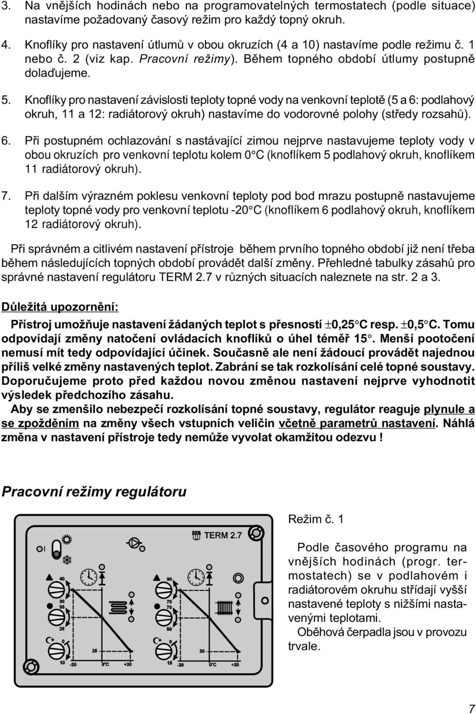 Knoflíky pro nastavení závislosti teploty topné vody na venkovní teplotì (5 a 6: