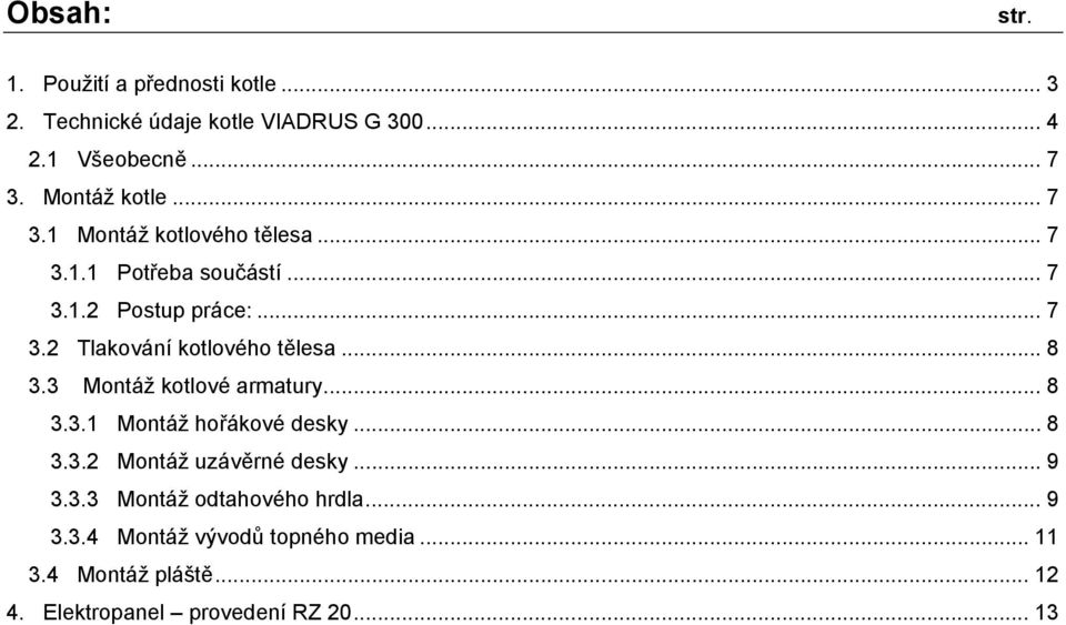 .. 8 3.3 Montáž kotlové armatury... 8 3.3.1 Montáž hořákové desky... 8 3.3.2 Montáž uzávěrné desky... 9 3.3.3 Montáž odtahového hrdla.