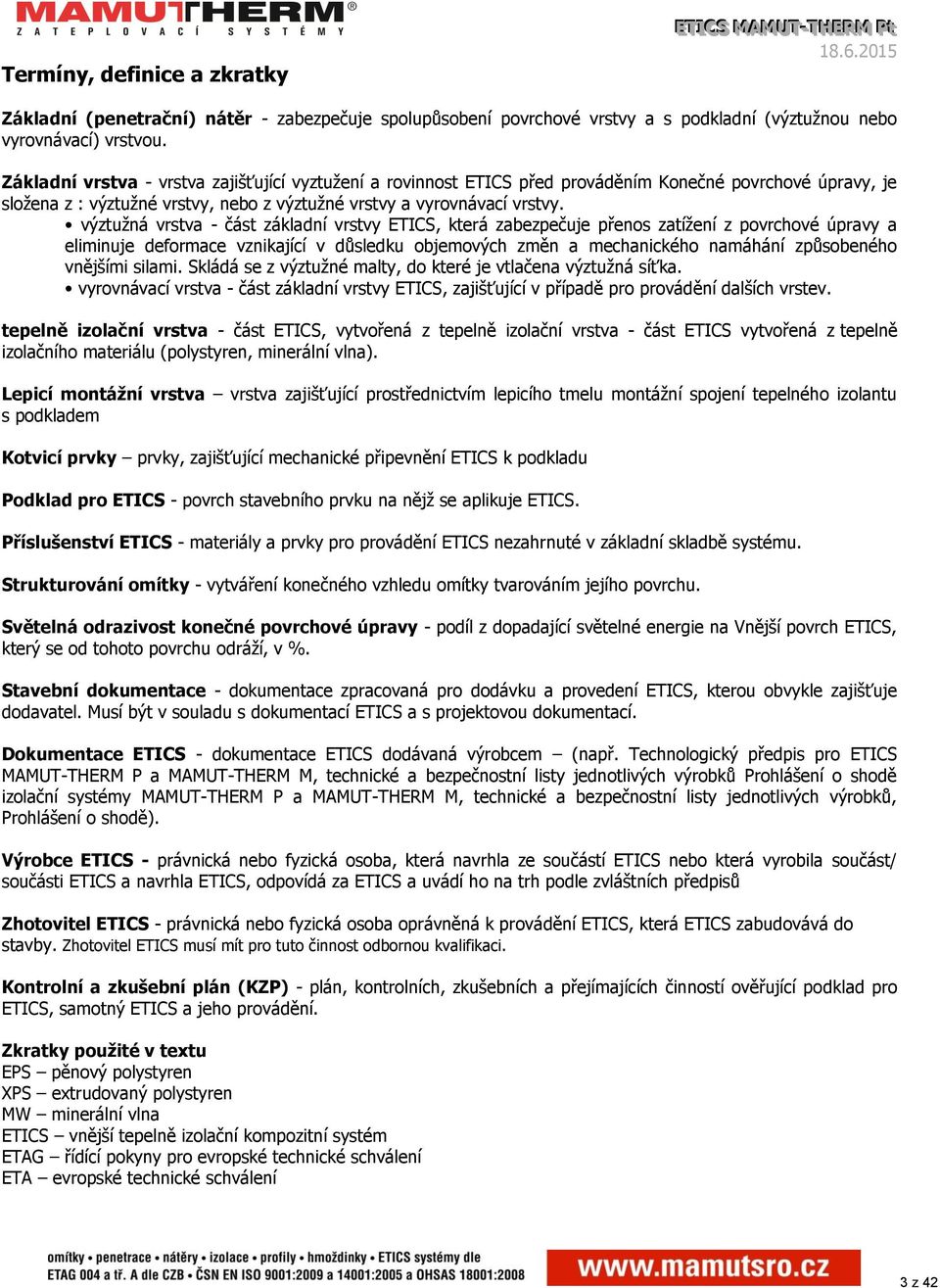 výztužná vrstva - část základní vrstvy ETICS, která zabezpečuje přenos zatížení z povrchové úpravy a eliminuje deformace vznikající v důsledku objemových změn a mechanického namáhání způsobeného