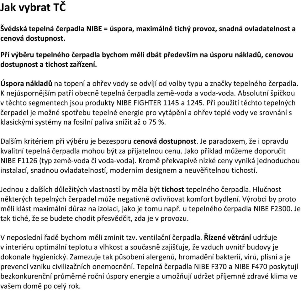 Úspora nákladů na topení a ohřev vody se odvíjí od volby typu a značky tepelného čerpadla. K nejúspornějším patří obecně tepelná čerpadla země-voda a voda-voda.