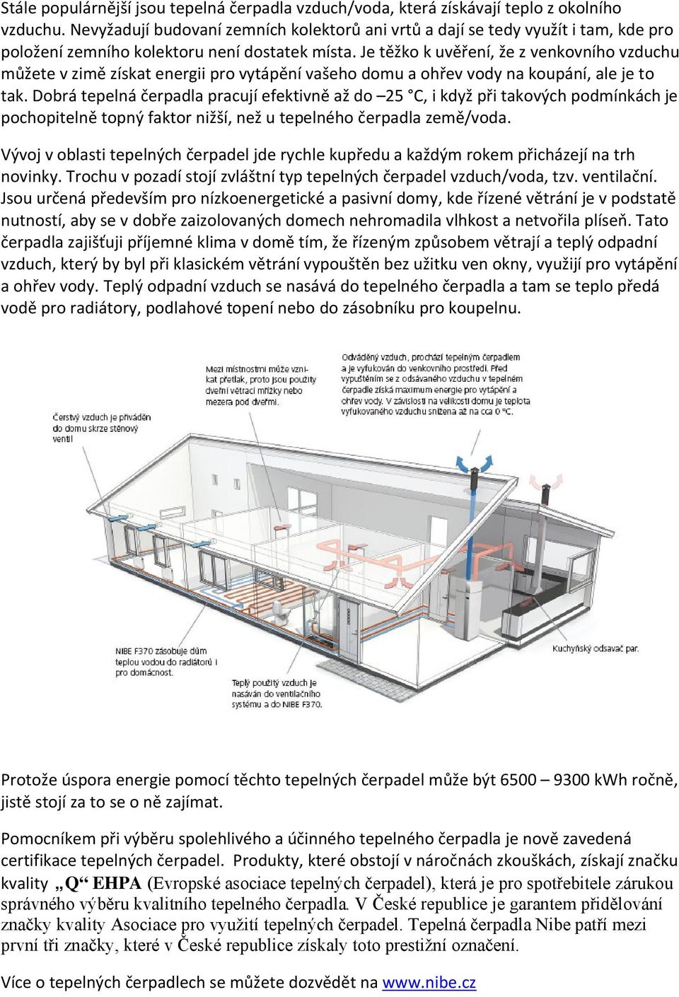 Je těžko k uvěření, že z venkovního vzduchu můžete v zimě získat energii pro vytápění vašeho domu a ohřev vody na koupání, ale je to tak.